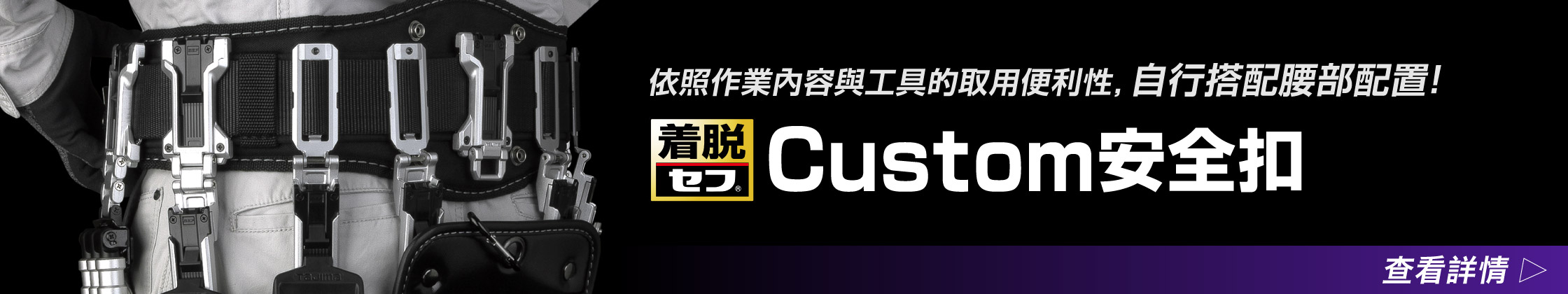 依照作業內容與工具的取用便利性，自行搭配腰部配置!「Custom安全扣」 查看詳情